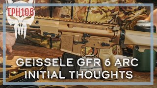 Geissele GFR 6 ARC Initial Thoughts  TPH106 [upl. by Licht621]