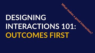 Designing Interactions 101 2 Outcomes First [upl. by Stockton250]