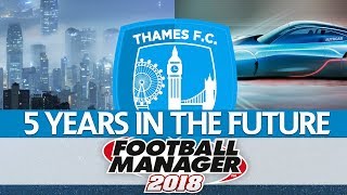 THAMES  5 YEARS IN THE FUTURE  FOOTBALL MANAGER 2019 [upl. by Aniz604]