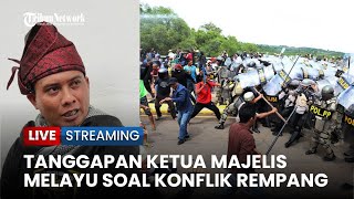 🔴Konflik Rempang Ketua Majelis Tuah Melayu Siap quotPerangquot Bantu Warga Rempang [upl. by Enrobyalc]