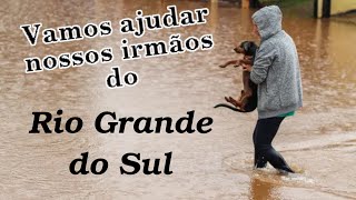 Vamos Ajudar Nossos Irmãos do Rio Grande do Sul  Lets Help Our Brothers in Rio Grande do Sul [upl. by Saidnac]