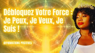 Je Peux Je Veux Je Suis  Déclenchez Votre Pouvoir Intérieur Maintenant Affirmations positives [upl. by Zoller955]