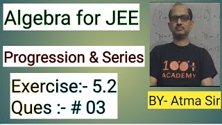 Algebra for JEE “ Progression amp Series “ Exercise 52  Question 03  JEE MATHS ​⁠Atma Academy [upl. by Stauder833]