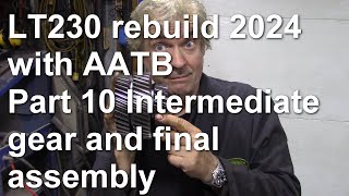 LT230 rebuild 2024 with AATB Part 10 Intermediate gear and final assembly [upl. by Airliah]