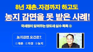 8년 재촌자경까지 하고도 농지감면을 못받은 사례 ft 국세청이 알려주는 양도세 실수 톡톡③  자경농지 양도세 감면 규정  농지감면 요건 [upl. by Anyek]