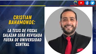 CRISTIAN BAHAMONDE LA TESIS DE FISCAL SALAZAR SERÁ REVISADA FUERA DE UNIVERSIDAD CENTRAL [upl. by Nnylatsyrk]