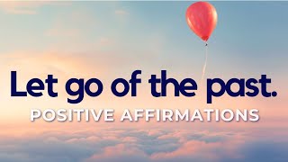 Positive Affirmations to Let Go of the Past  Detach from Past Stress amp Pain [upl. by Devinna]