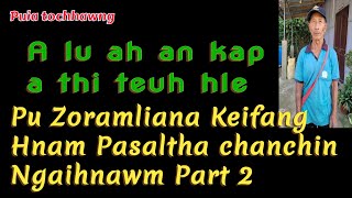 Pu Zoramliana Keifang Hnam Pasaltha chanchin ngaihnawm Part 2  A lu ah an kap a thi teuh hle [upl. by Jaco]