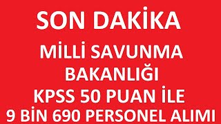 SON DAKİKA MİLLİ SAVUNMA BAKANLIĞI KPSS 50 PUAN İLE 9 BİN 690 PERSONEL ALACAK [upl. by Sapphera]