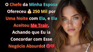 O Chefe da Minha Esposa Ofereceu 250 Mil por Uma Noite e Ela Aceitou Me Trair 💔😡 traição reddit [upl. by Nnylyaj]