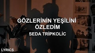 Seda Tripkolic  Gözlerinin Yeşilini Özledim SözleriLyrics [upl. by Kahn]