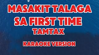 MASAKIT TALAGA SA FIRST TIME  TAMTAX  KARAOKE VERSION masakittalagasafirsttime tamtax karaoke [upl. by Danforth]