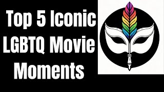 Top 5 Iconic LGBTQ Movie Moments [upl. by Geehan564]