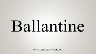 How To Say Ballantine [upl. by Tillo894]