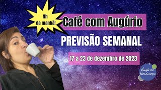 CAFÃ‰ COM AUGÃšRIO  PREVISÃƒO SEMANAL  17 a 23 de dezembro de 2023 [upl. by Gotcher15]