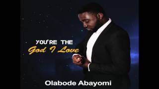 Youre the God I love by Olabode Abayomi [upl. by Attej842]