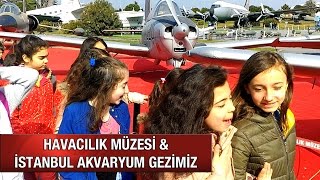 HAVACILIK MÜZESİ amp İSTANBUL AKVARYUM GEZİMİZ [upl. by Okihcas]