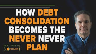 How Debt Consolidation Becomes the ‘Never Never Plan’  DFI30 [upl. by Ashley509]