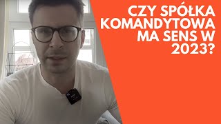 Czy spółka komandytowa ma sens w roku 2023 [upl. by Olathe]