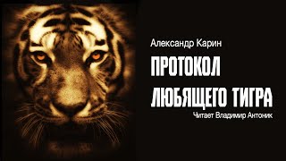 «Протокол любящего тигра» Александр Карин Аудиокнига Читает Владимир Антоник [upl. by Koenraad954]