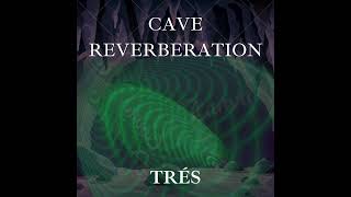 Cave Reverberation • Trés [upl. by Aeniah]