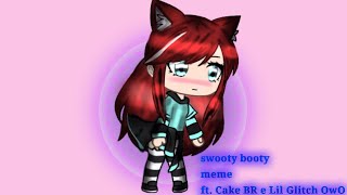 Swooty Booty meme ftLil Glitch e Cake BR [upl. by Cown]