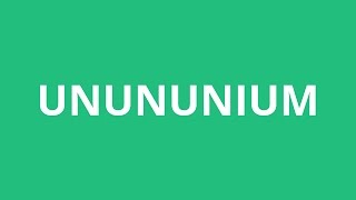 How To Pronounce Unununium  Pronunciation Academy [upl. by Sivraj833]