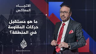 الاتجاه المعاكس  ما مستقبل حركات المقاومة في المنطقة؟ [upl. by Ybbor304]