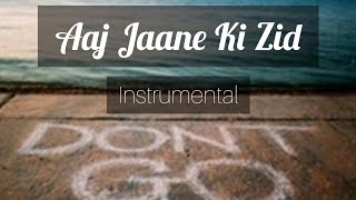 Aaj jaane ki zid  Instrumental [upl. by Ogg794]