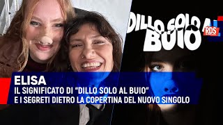 Elisa cosa significa quotDillo solo al buio” dedicata alla migliore amica e i segreti della cover [upl. by Nahtnoj]