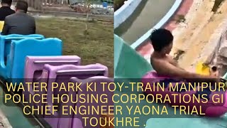 🔥🔥Water park ki Toy Train Manipur police Housing corporations chief engineer yaona trial toukhre [upl. by Kotta245]