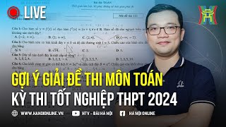 Trực tiếp Gợi ý và hướng dẫn chi tiết giải đề thi môn Toán thi tốt nghiệp THPT năm 2024 [upl. by Lean]