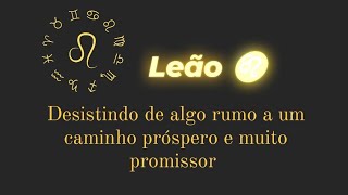 LEÃO ♌ DESISTINDO DE ALGO RUMO A UM CAMINHO PRÓSPERO E MUITO PROMISSOR [upl. by Goda]