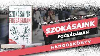 Szokásaink Fogságában  Farkas János amp Muhoray Róbert amp Szabó Péter hangoskönyv részlet [upl. by Avlis876]