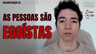 DESCONSTRUÇÃO DA CRENÇA LIMITADORA 76108  AS PESSOAS SÃO EGOÍSTAS  PROGRAMA DESCRENÇAR [upl. by Ataga800]