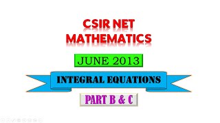 INTEGRAL EQUATIONS  JUNE 2013  CSIR NET  PART B amp C [upl. by Desiree]