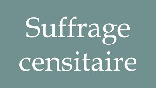 How to Pronounce Suffrage censitaire Censorial suffrage Correctly in French [upl. by Awra]