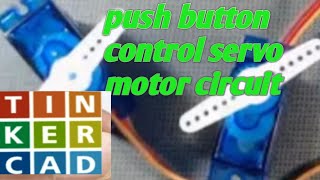 PUSH BUTTON CONTROL SERVO MOTOR IN TINKERCAD pushbutton servomotor control ssrlabtech tinkercad [upl. by Ajnos]