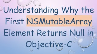 Understanding Why the First NSMutableArray Element Returns Null in ObjectiveC [upl. by Hakym]