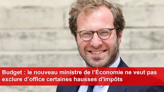 Budget  le nouveau ministre de l’Économie ne veut pas exclure d’office certaines hausses dimpôts [upl. by Jakie]