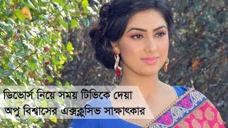 ডিভোর্স নিয়ে সময় টিভিকে দেয়া অপু বিশ্বাসের এক্সক্লুসিভ সাক্ষাৎকার  Apu Biswas Exclusive Interview [upl. by Wistrup254]