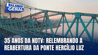 35 anos da NDTV a reabertura da Ponte Hercílio Luz [upl. by Arno]