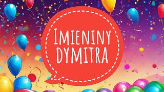 DYMITR  PIOSENKA NA IMIENINY  ŻYCZENIA IMIENINOWE DLA DYMITRA [upl. by Obediah497]