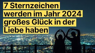 7 Sternzeichen werden im Jahr 2024 großes Glück in der Liebe haben [upl. by Eicyaj286]