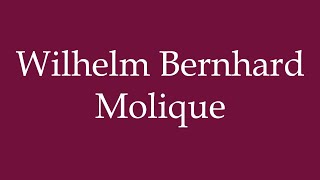 How to Pronounce Wilhelm Bernhard Molique Correctly in German [upl. by Yticilef]