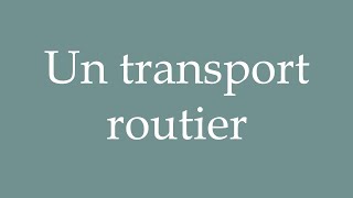 How to Pronounce Un transport routier A road transport Correctly in French [upl. by Ledeen]