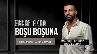 ERKAN ACAR BOŞU BOŞUNA kendimiyordumboşuboşuna neişeyararüçbeşkuruş [upl. by Emalia]