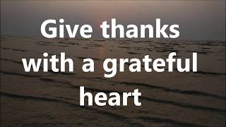 Give Thanks with a Grateful heart with Lyrics [upl. by Ayisan494]