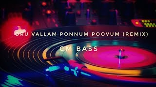 Oru vallam Ponnum Poovum Remix Bass Boosted version CM BASS  320KBPS [upl. by Langston157]