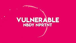 Nbdy Nprtnt  Vulnerable Official Lyric Video [upl. by Gerti]